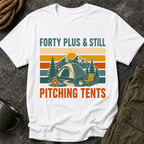 Forty Plus & Still Pitching Tents T-Shirt